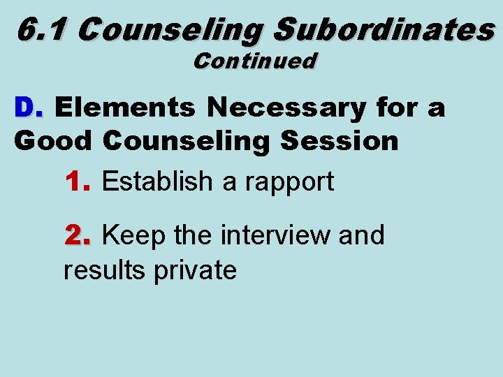 6. 1 Counseling Subordinates Continued D. Elements Necessary for a Good Counseling Session 1.
