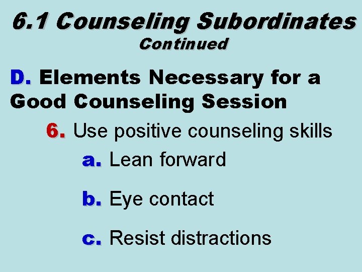 6. 1 Counseling Subordinates Continued D. Elements Necessary for a Good Counseling Session 6.