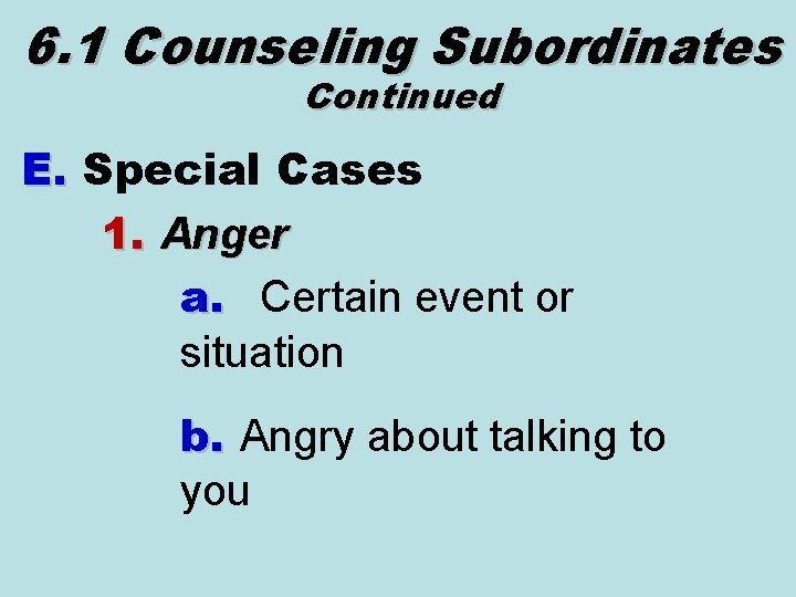 6. 1 Counseling Subordinates Continued E. Special Cases 1. Anger a. Certain event or