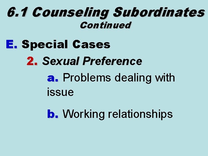 6. 1 Counseling Subordinates Continued E. Special Cases 2. Sexual Preference a. Problems dealing