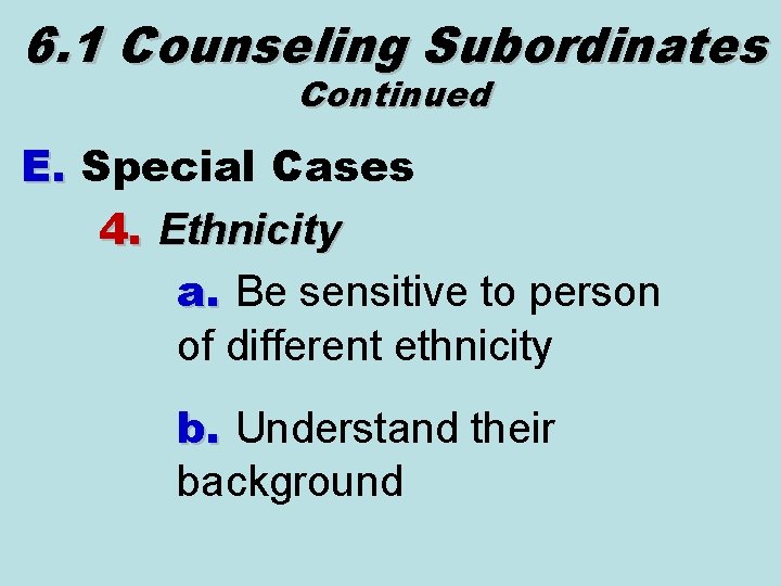 6. 1 Counseling Subordinates Continued E. Special Cases 4. Ethnicity a. Be sensitive to