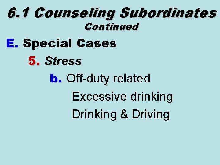 6. 1 Counseling Subordinates Continued E. Special Cases 5. Stress b. Off-duty related Excessive