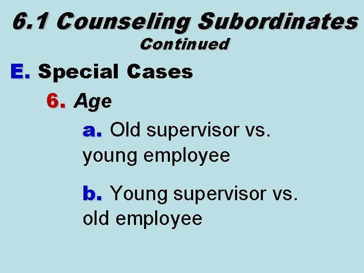 6. 1 Counseling Subordinates Continued E. Special Cases 6. Age a. Old supervisor vs.