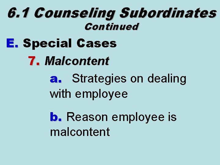 6. 1 Counseling Subordinates Continued E. Special Cases 7. Malcontent a. Strategies on dealing