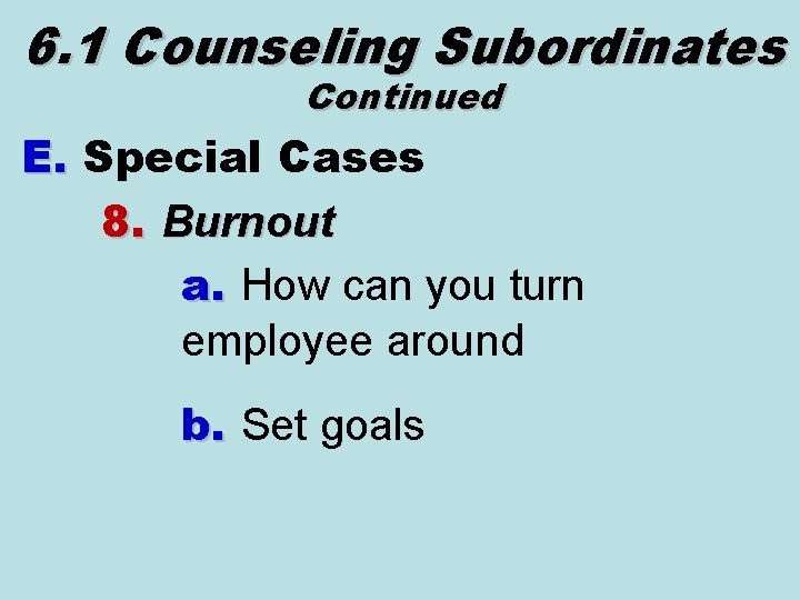 6. 1 Counseling Subordinates Continued E. Special Cases 8. Burnout a. How can you