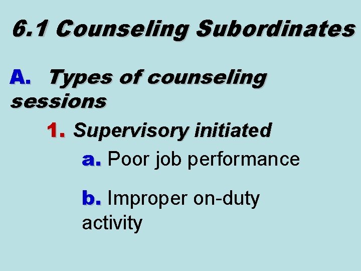 6. 1 Counseling Subordinates A. Types of counseling sessions 1. Supervisory initiated a. Poor