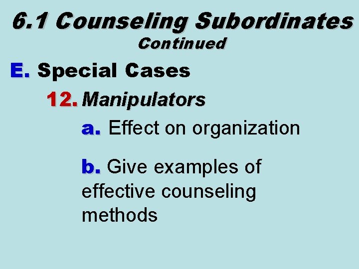 6. 1 Counseling Subordinates Continued E. Special Cases 12. Manipulators a. Effect on organization