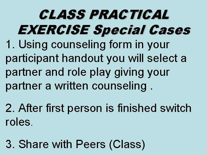 CLASS PRACTICAL EXERCISE Special Cases 1. Using counseling form in your participant handout you