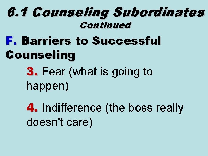 6. 1 Counseling Subordinates Continued F. Barriers to Successful Counseling 3. Fear (what is