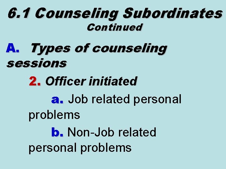 6. 1 Counseling Subordinates Continued A. Types of counseling sessions 2. Officer initiated a.