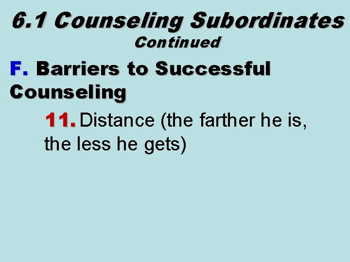 6. 1 Counseling Subordinates Continued F. Barriers to Successful Counseling 11. Distance (the farther