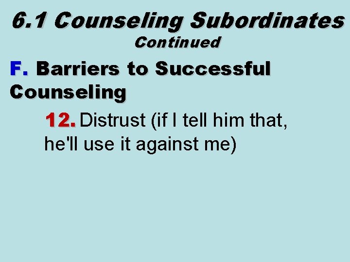 6. 1 Counseling Subordinates Continued F. Barriers to Successful Counseling 12. Distrust (if I