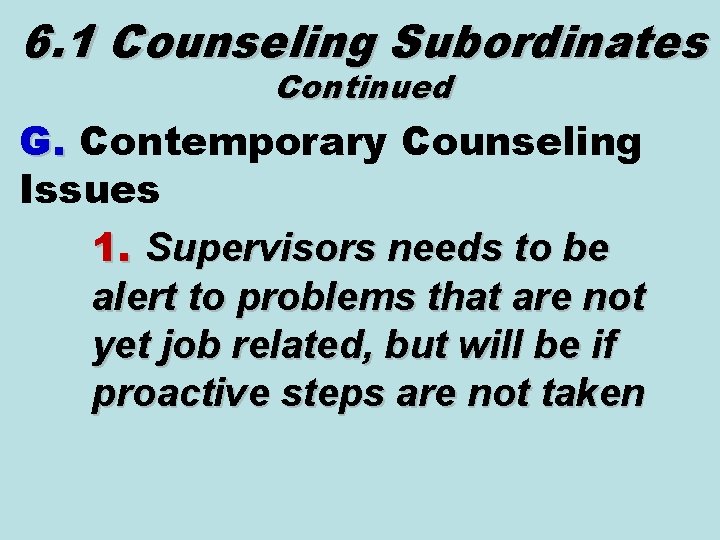 6. 1 Counseling Subordinates Continued G. Contemporary Counseling Issues 1. Supervisors needs to be