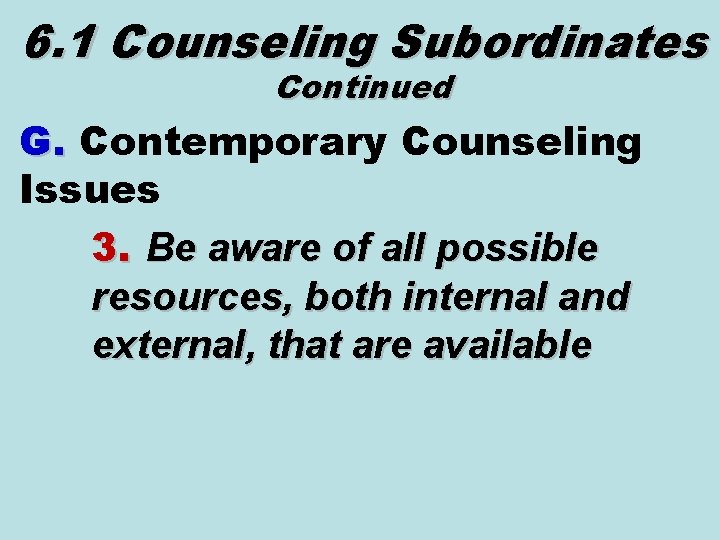 6. 1 Counseling Subordinates Continued G. Contemporary Counseling Issues 3. Be aware of all