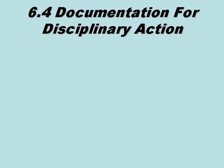 6. 4 Documentation For Disciplinary Action 