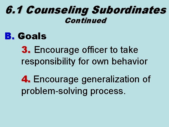 6. 1 Counseling Subordinates Continued B. Goals B. 3. Encourage officer to take responsibility
