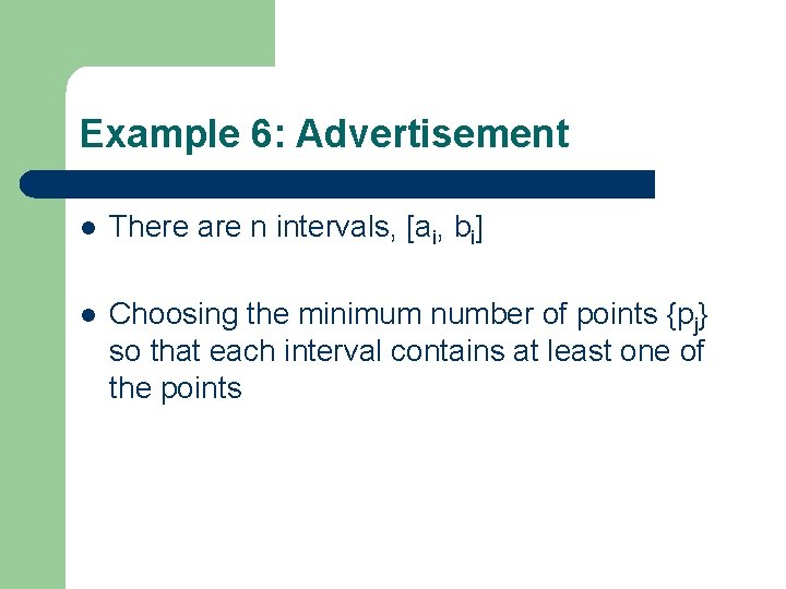 Example 6: Advertisement l There are n intervals, [ai, bi] l Choosing the minimum