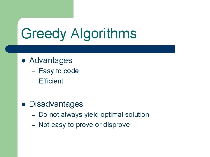 Greedy Algorithms l Advantages – – l Easy to code Efficient Disadvantages – –