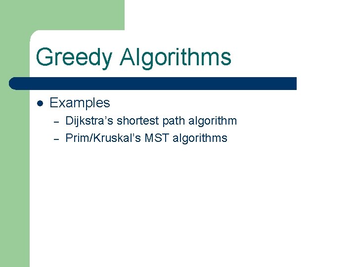 Greedy Algorithms l Examples – – Dijkstra’s shortest path algorithm Prim/Kruskal’s MST algorithms 