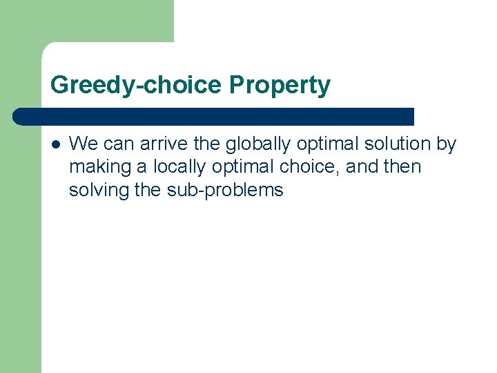 Greedy-choice Property l We can arrive the globally optimal solution by making a locally