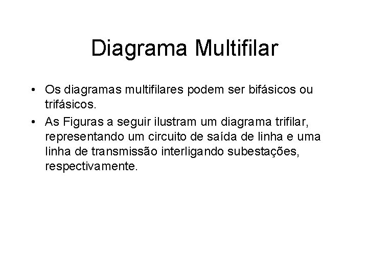 Diagrama Multifilar • Os diagramas multifilares podem ser bifásicos ou trifásicos. • As Figuras