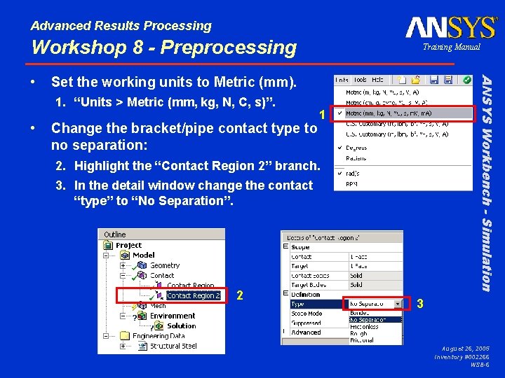 Advanced Results Processing Workshop 8 - Preprocessing Set the working units to Metric (mm).