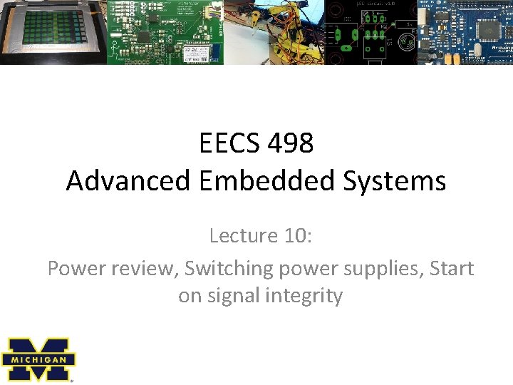 EECS 498 Advanced Embedded Systems Lecture 10: Power review, Switching power supplies, Start on