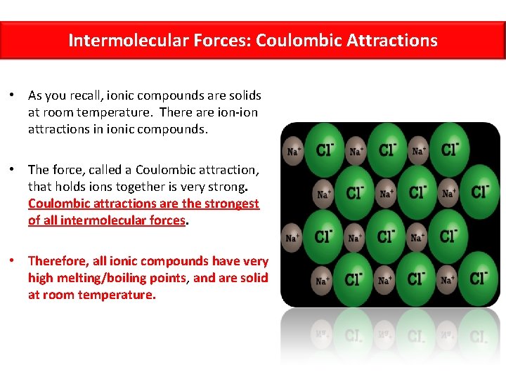 Intermolecular Forces: Coulombic Attractions • As you recall, ionic compounds are solids at room