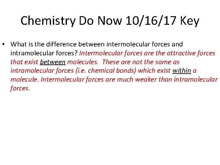 Chemistry Do Now 10/16/17 Key • What is the difference between intermolecular forces and