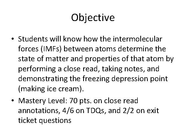 Objective • Students will know how the intermolecular forces (IMFs) between atoms determine the
