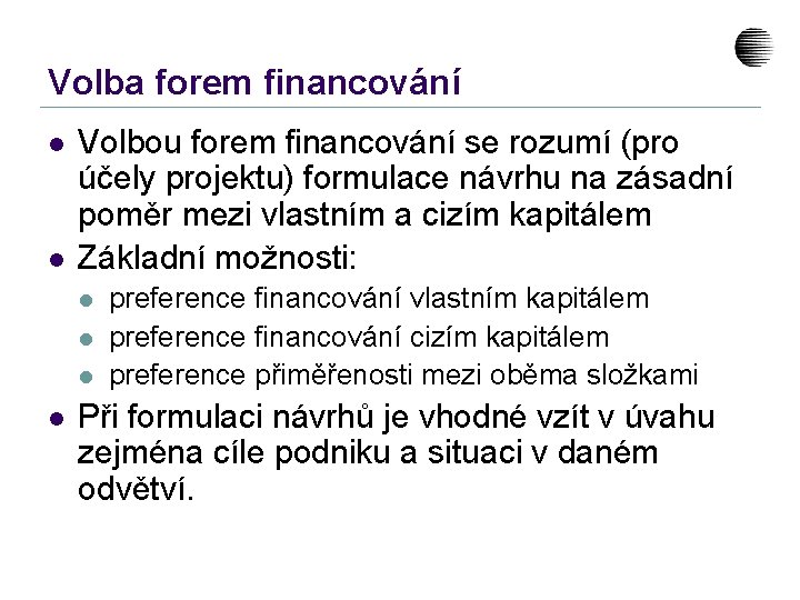 Volba forem financování l l Volbou forem financování se rozumí (pro účely projektu) formulace