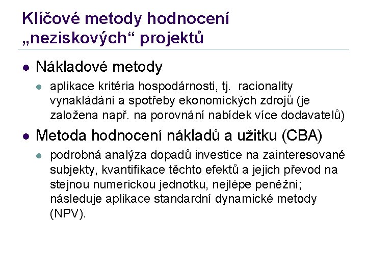 Klíčové metody hodnocení „neziskových“ projektů l Nákladové metody l l aplikace kritéria hospodárnosti, tj.