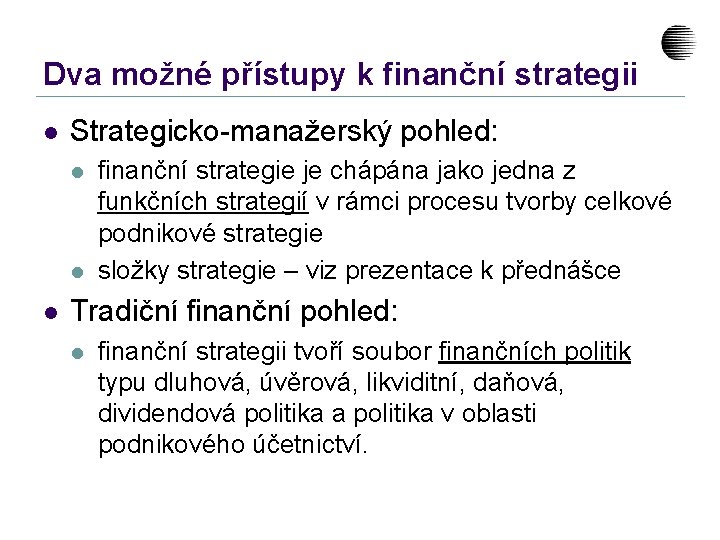 Dva možné přístupy k finanční strategii l Strategicko-manažerský pohled: l l l finanční strategie
