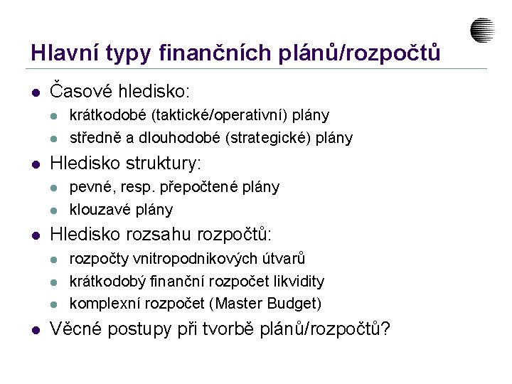 Hlavní typy finančních plánů/rozpočtů l Časové hledisko: l l l Hledisko struktury: l l