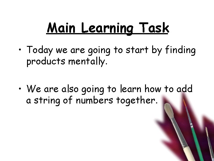 Main Learning Task • Today we are going to start by finding products mentally. Main Learning Task • Today we are going to start by finding products mentally.
