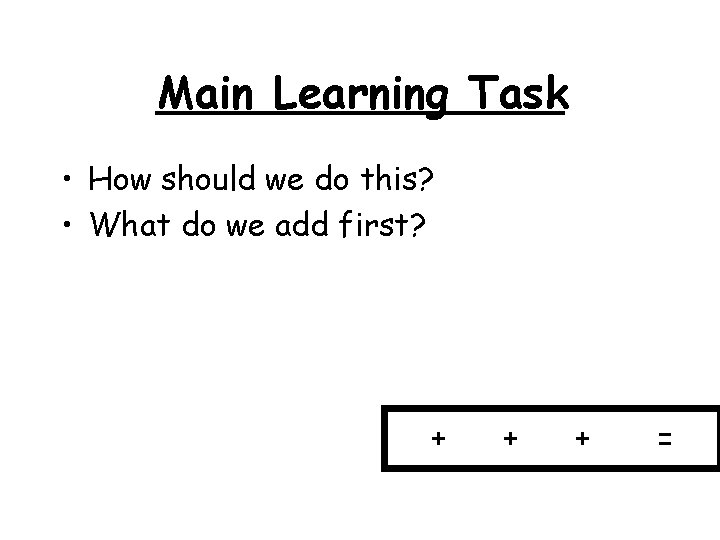 Main Learning Task • How should we do this? • What do we add