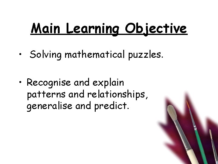 Main Learning Objective • Solving mathematical puzzles. • Recognise and explain patterns and relationships,