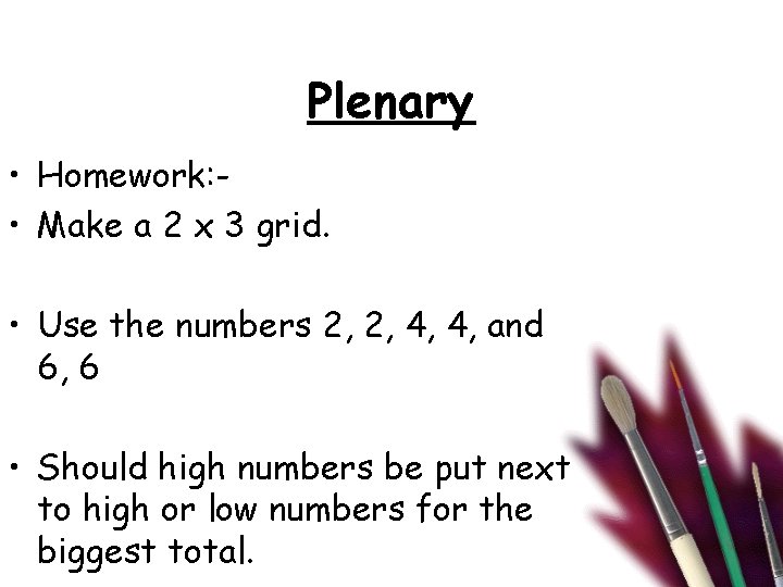 Plenary • Homework: • Make a 2 x 3 grid. • Use the numbers