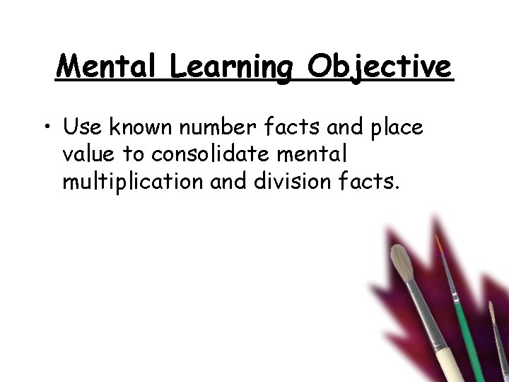 Mental Learning Objective • Use known number facts and place value to consolidate mental