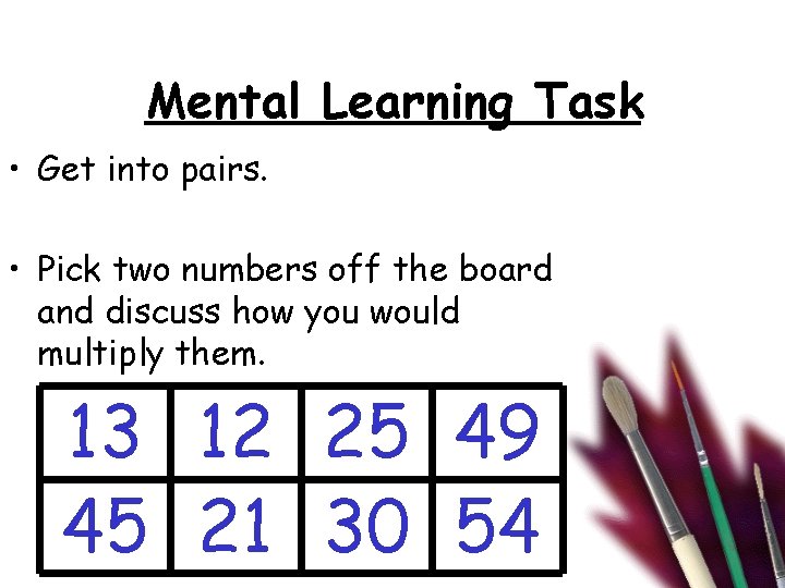 Mental Learning Task • Get into pairs. • Pick two numbers off the board