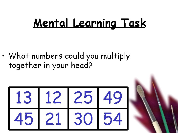 Mental Learning Task • What numbers could you multiply together in your head? 13