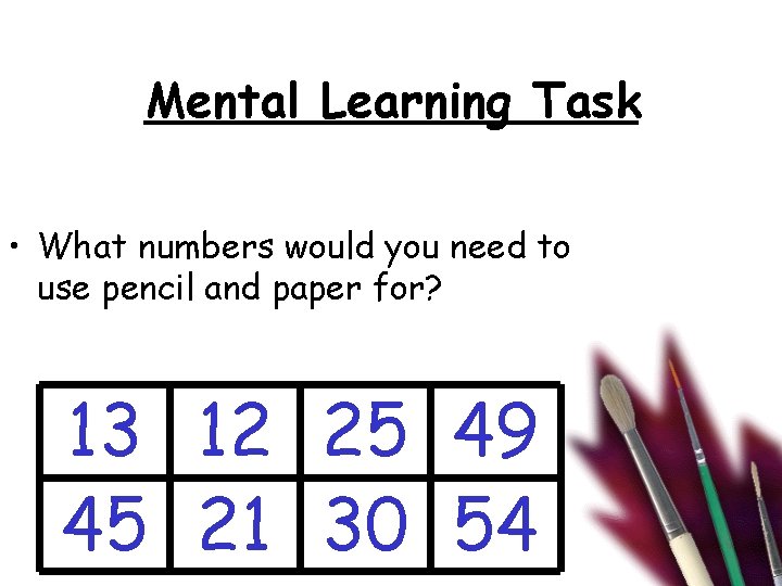 Mental Learning Task • What numbers would you need to use pencil and paper