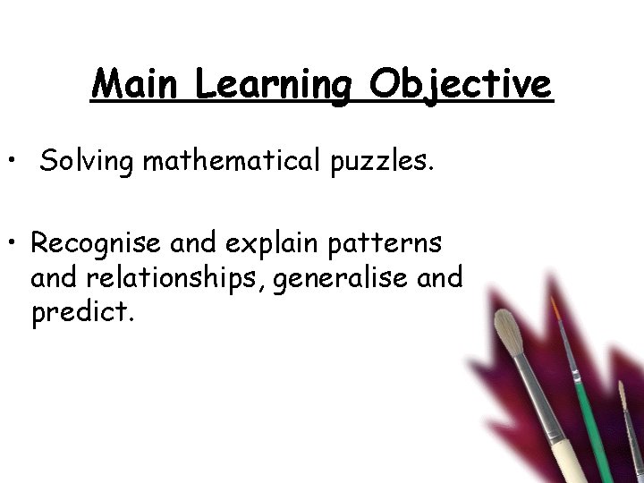 Main Learning Objective • Solving mathematical puzzles. • Recognise and explain patterns and relationships, Main Learning Objective • Solving mathematical puzzles. • Recognise and explain patterns and relationships,
