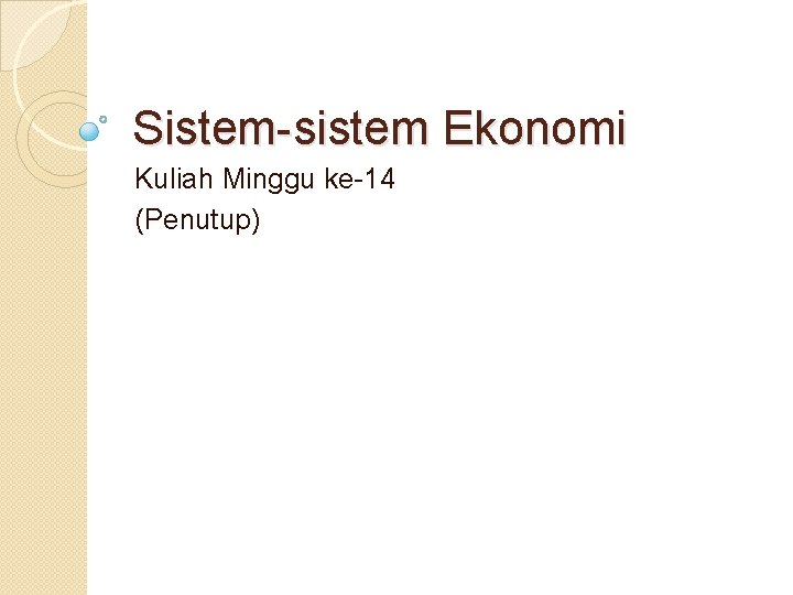 Sistem-sistem Ekonomi Kuliah Minggu ke-14 (Penutup) 