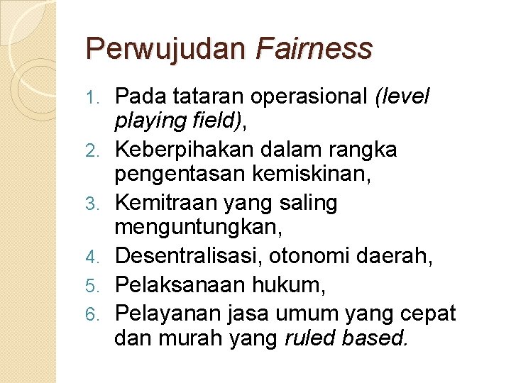Perwujudan Fairness 1. 2. 3. 4. 5. 6. Pada tataran operasional (level playing field),