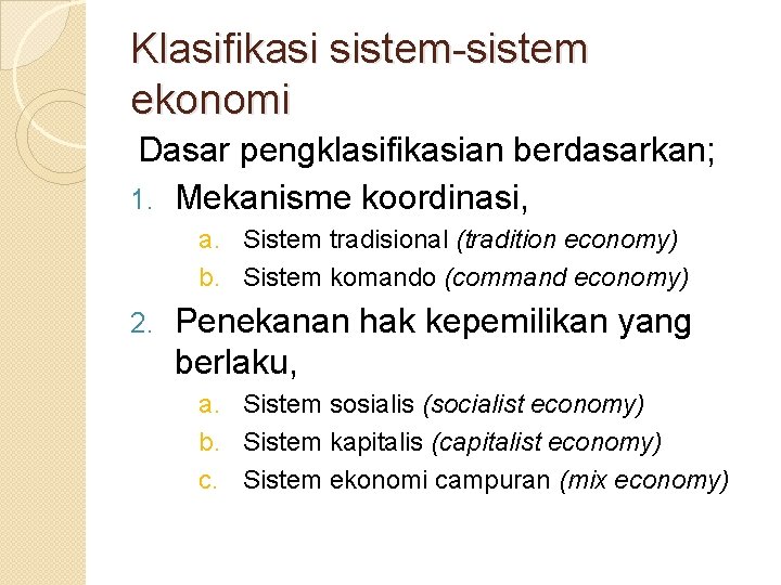 Klasifikasi sistem-sistem ekonomi Dasar pengklasifikasian berdasarkan; 1. Mekanisme koordinasi, a. Sistem tradisional (tradition economy)