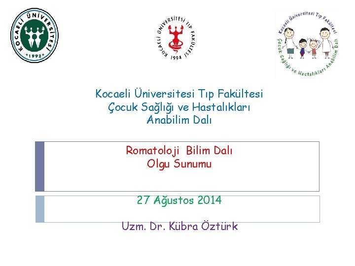 Kocaeli Üniversitesi Tıp Fakültesi Çocuk Sağlığı ve Hastalıkları Anabilim Dalı Romatoloji Bilim Dalı Olgu