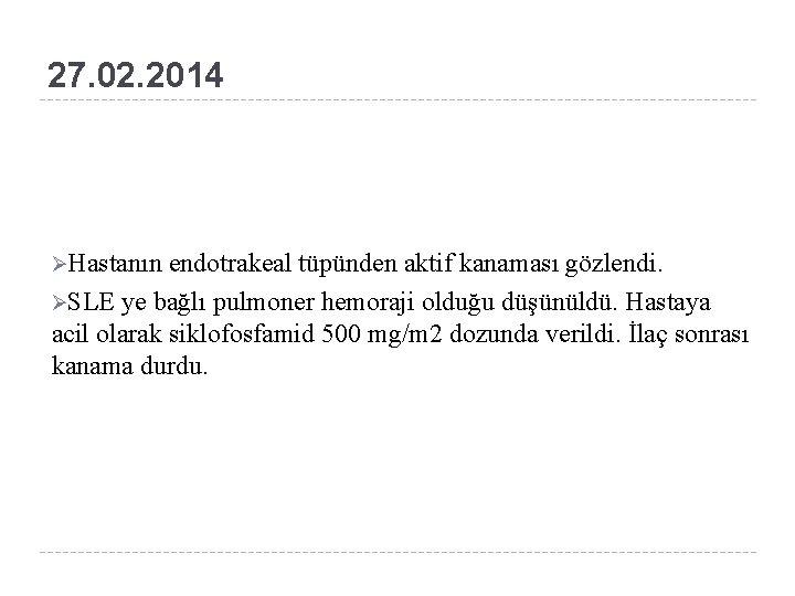 27. 02. 2014 ØHastanın endotrakeal tüpünden aktif kanaması gözlendi. ØSLE ye bağlı pulmoner hemoraji