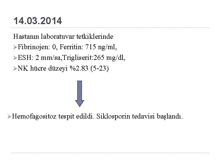 14. 03. 2014 Hastanın laboratuvar tetkiklerinde ØFibrinojen: 0, Ferritin: 715 ng/ml, ØESH: 2 mm/sa,