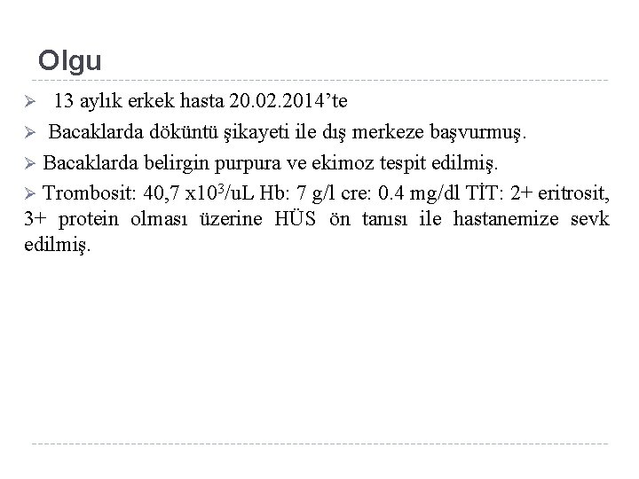 Olgu 13 aylık erkek hasta 20. 02. 2014’te Ø Bacaklarda döküntü şikayeti ile dış